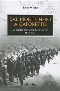 Dal Monte Nero a Caporetto - Fritz Weber - Libro Ugo Mursia Editore 2015, Testimonianze fra cronaca e storia | Libraccio.it
