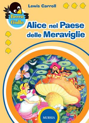 Alice nel paese delle meraviglie-Attraverso lo specchio. Ediz. illustrata - Lewis Carroll - Libro Mursia 2012, Beccogiallo | Libraccio.it