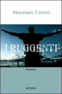 I ruggenti - Massimo Coizet - Libro Ugo Mursia Editore 2008 | Libraccio.it