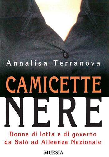 Camicette nere. Donne di lotta e di governo da Salò ad Alleanza Nazionale - Annalisa Terranova - Libro Mursia 2022, Duemila e dintorni | Libraccio.it