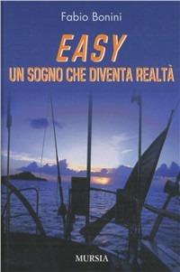 Easy. Un sogno che diventa realtà - Fabio Bonini - Libro Mursia 2022, Biblioteca del mare | Libraccio.it