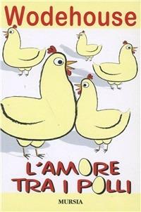 L'amore tra i polli - Pelham G. Wodehouse - Libro Mursia 2013 | Libraccio.it