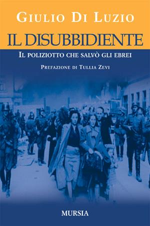 Il disubbidiente - Giulio Di Luzio - Libro Mursia 2011, Testimonianze fra cronaca e storia | Libraccio.it