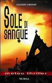 Sole di sangue - Alessio Grosso - Libro Mursia 2022, Romanzi Mursia | Libraccio.it