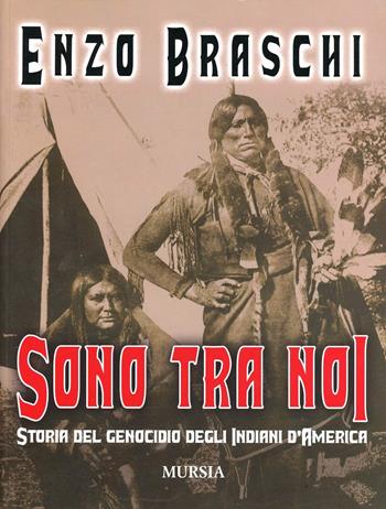 Sono tra noi. Storia del genocidio degli indiani d'America - Enzo Braschi - Libro Mursia 2022 | Libraccio.it