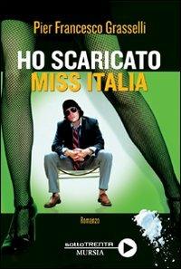 Ho scaricato miss Italia - Pier Francesco Grasselli - Libro Mursia 2022, Romanzi Mursia | Libraccio.it