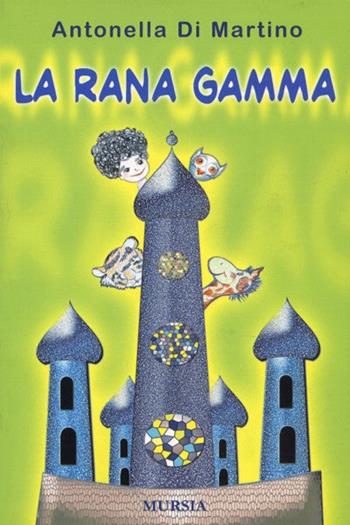 La rana Gamma - Antonella Di Martino - Libro Mursia 2022 | Libraccio.it
