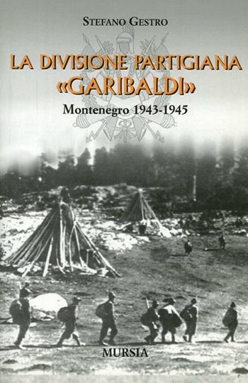 La divisione partigiana Garibaldi - Stefano Gestro - Libro Mursia 2012 | Libraccio.it
