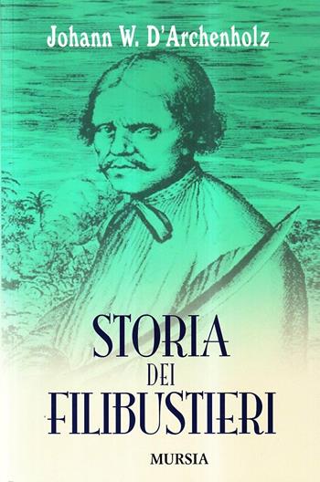 Storia dei filibustieri - Johann W. D'Archenholz - Libro Mursia 2022, Biblioteca del mare | Libraccio.it