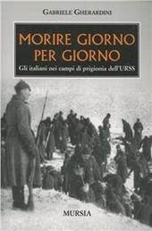 Morire giorno per giorno. Gli italiani nei campi di prigionia dell'URSS