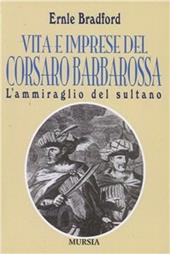 L'ammiraglio del sultano. Vita e imprese del corsaro Barbarossa