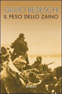 Il peso dello zaino - Giulio Bedeschi - Libro Mursia 2011, Testimonianze fra cronaca e storia | Libraccio.it
