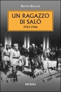 Un ragazzo di Salò 1943-1946 - Benito Bollati - Libro Ugo Mursia Editore 2007, Testimonianze fra cronaca e storia | Libraccio.it