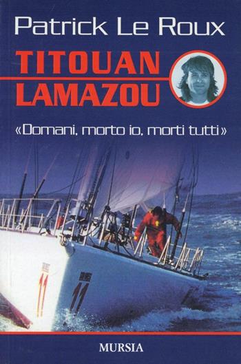 Titouan Lamazou - Patrick Le Roux - Libro Mursia 2011 | Libraccio.it