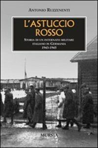 L'astuccio rosso. Storia di un internato militare italiano in Germania - Antonio Ruzzenenti - Libro Mursia 2012, Testimonianze fra cronaca e storia | Libraccio.it