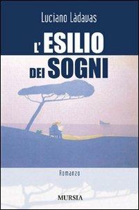 L'esilio dei sogni - Luciano Làdavas - Libro Ugo Mursia Editore 2007, Romanzi Mursia | Libraccio.it
