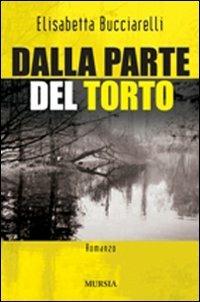 Dalla parte del torto - Elisabetta Bucciarelli - Libro Mursia 2022, Romanzi Mursia | Libraccio.it