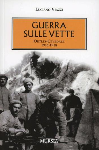 Guerra sulle vette - Luciano Viazzi - Libro Ugo Mursia Editore 2011, Testimonianze fra cronaca e storia | Libraccio.it