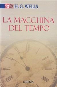 La macchina del tempo - Herbert George Wells - Libro Mursia 2011, Grande Universale Mursia | Libraccio.it