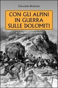 Con gli alpini in guerra sulle Dolomiti - Edgardo Rossaro - Libro Ugo Mursia Editore 2011, Testimonianze fra cronaca e storia | Libraccio.it