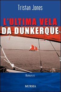 L'ultima vela da Dunkerque - Tristan Jones - Libro Mursia 2011, Biblioteca del mare | Libraccio.it