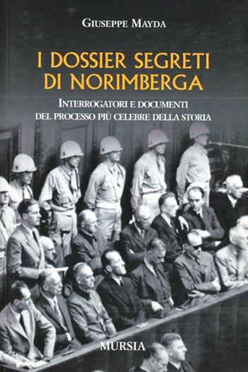 I dossier segreti di Norimberga - Giuseppe Mayda - Libro Mursia 2012, Testimonianze fra cronaca e storia | Libraccio.it