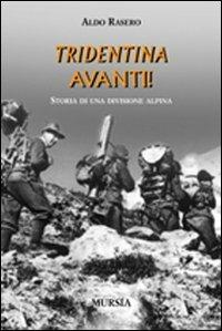 Tridentina avanti! Storia di una divisione alpina - Aldo Rasero - Libro Mursia 2011, Testimonianze fra cronaca e storia | Libraccio.it