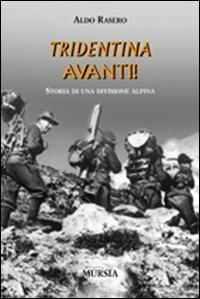 Tridentina avanti! Storia di una divisione alpina - Aldo Rasero - Libro Ugo Mursia Editore 2011, Testimonianze fra cronaca e storia | Libraccio.it