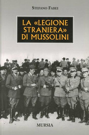 La «legione straniera» di Mussolini - Stefano Fabei - Libro Mursia 2011 | Libraccio.it