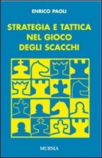 Strategia e tattica nel gioco degli scacchi - Enrico Paoli - Libro Mursia 2016, I giochi | Libraccio.it