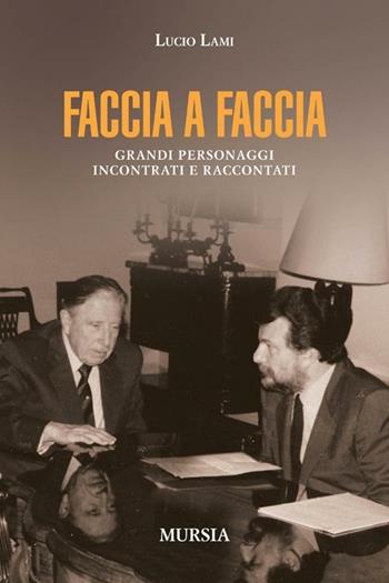 Faccia a faccia. Grandi personaggi incontrati e raccontati - Lucio Lami - Libro Ugo Mursia Editore 2012 | Libraccio.it