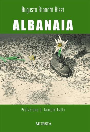 Albanaia. Un fascista esemplare - Augusto Bianchi Rizzi - Libro Mursia 2016, Testimonianze fra cronaca e storia | Libraccio.it