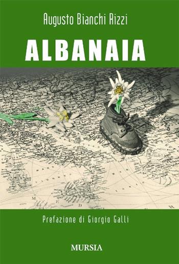 Albanaia. Un fascista esemplare - Augusto Bianchi Rizzi - Libro Ugo Mursia Editore 2016, Testimonianze fra cronaca e storia | Libraccio.it