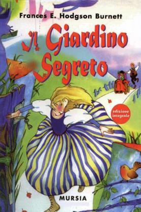 Il giardino segreto - Frances H. Burnett - Libro Mursia 2016 | Libraccio.it