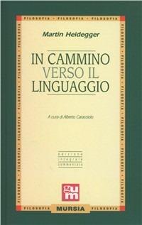In cammino verso il linguaggio - Martin Heidegger - Libro Mursia 2011, Grande Universale Mursia | Libraccio.it