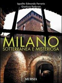 Milano sotterranea e misteriosa - Ippolito Edmondo Ferrario, Gianluca Padovan - Libro Mursia 2022 | Libraccio.it
