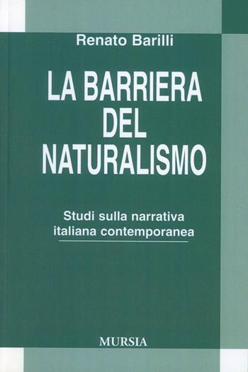 La barriera del naturalismo. Studio della narrativa italiana contemporanea - Renato Barilli - Libro Mursia 2012 | Libraccio.it