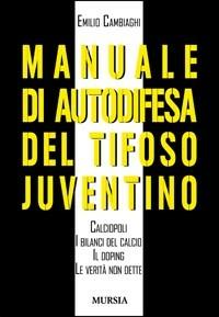 Manuale di autodifesa del tifoso juventino - Emilio Cambiaghi - Libro Mursia 2012 | Libraccio.it