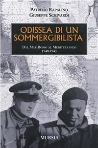 Odissea di un sommergibilista - Patrizio Rapalino, Giuseppe Schivardi - Libro Mursia 2011, Testimonianze fra cronaca e storia | Libraccio.it