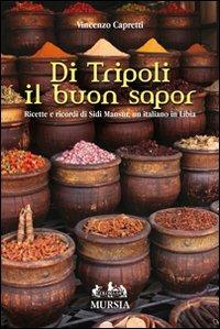 Di Tripoli il buon sapor. Ricette e ricordi di Sidi Mansùr, un italiano in Libia - Vincenzo Capretti - Libro Mursia 2012 | Libraccio.it