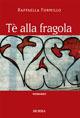 Tè alla fragola - Raffaella Formillo - Libro Mursia 2022, Romanzi Mursia | Libraccio.it