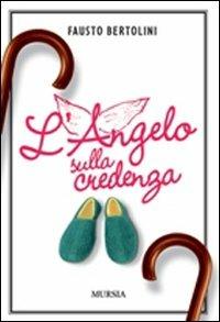 L'angelo sulla credenza - Fausto Bertolini - Libro Mursia 2011, Romanzi Mursia | Libraccio.it