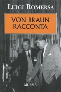 Von Braun racconta - Luigi Romersa - Libro Mursia 2011, Testimonianze fra cronaca e storia | Libraccio.it