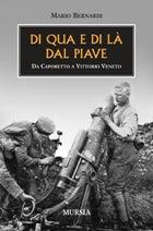 Di qua e di là dal Piave. Da Caporetto a Vittorio Veneto - Mario Bernardi - Libro Ugo Mursia Editore 2011, Testimonianze fra cronaca e storia. Prima guerra mondiale | Libraccio.it