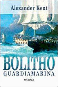 Bolitho guardiamarina - Alexander Kent - Libro Mursia 2012, Biblioteca del mare | Libraccio.it
