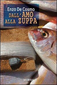 Dall'amo alla zuppa - Enzo De Cosmo - Libro Ugo Mursia Editore 2009, Biblioteca del mare | Libraccio.it