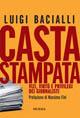 Casta stampata. Vizi, virtù e privilegi dei giornalisti - Luigi Bacialli - Libro Mursia 2011, Interventi | Libraccio.it
