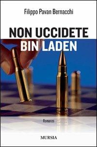Non uccidete Bin Laden - Filippo Pavan Bernacchi - Libro Ugo Mursia Editore 2008, Romanzi Mursia | Libraccio.it