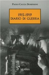 1915-1919. Diario di guerra - Paolo Caccia Dominioni - Libro Mursia 2011, Testimonianze fra cronaca e storia | Libraccio.it