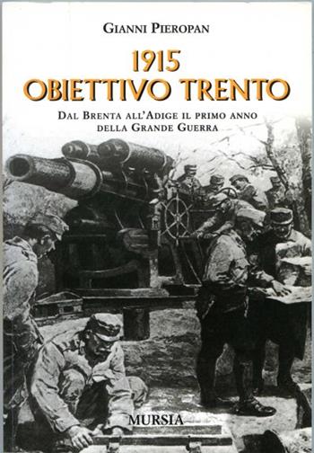1915: obiettivo Trento - Gianni Pieropan - Libro Ugo Mursia Editore 2011, Testimonianze fra cronaca e storia | Libraccio.it